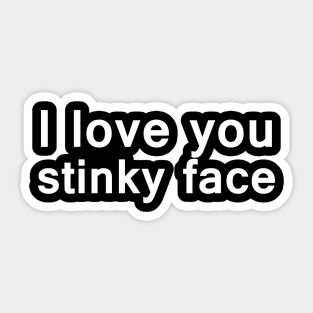 I love you stinky face Sticker